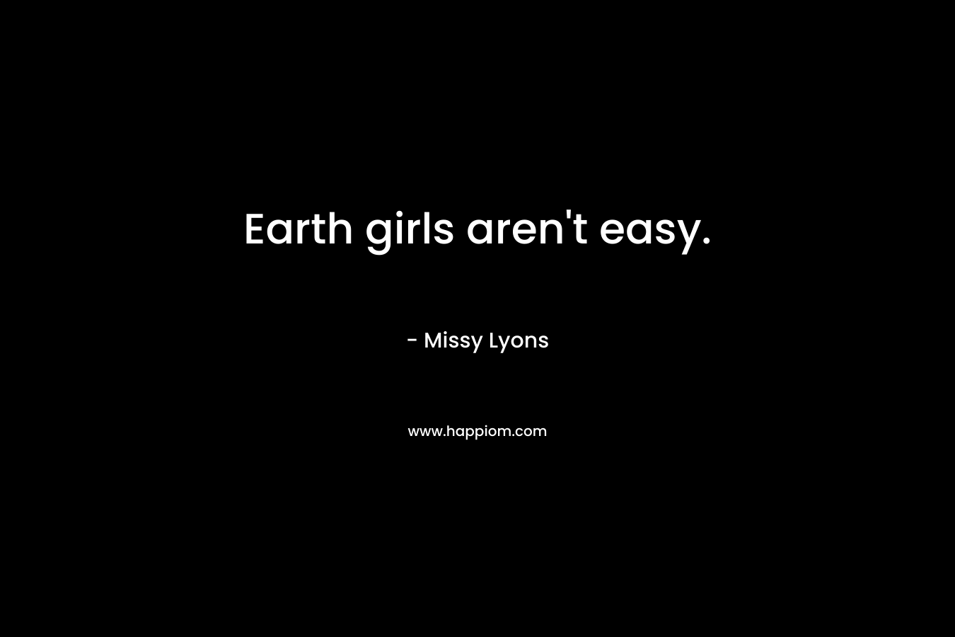 Earth girls aren't easy.