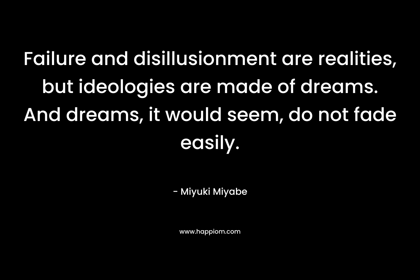 Failure and disillusionment are realities, but ideologies are made of dreams. And dreams, it would seem, do not fade easily.