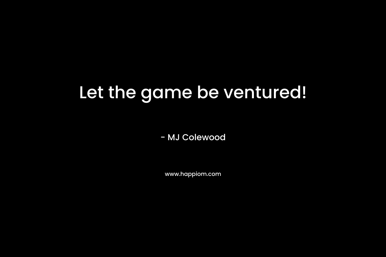Let the game be ventured!