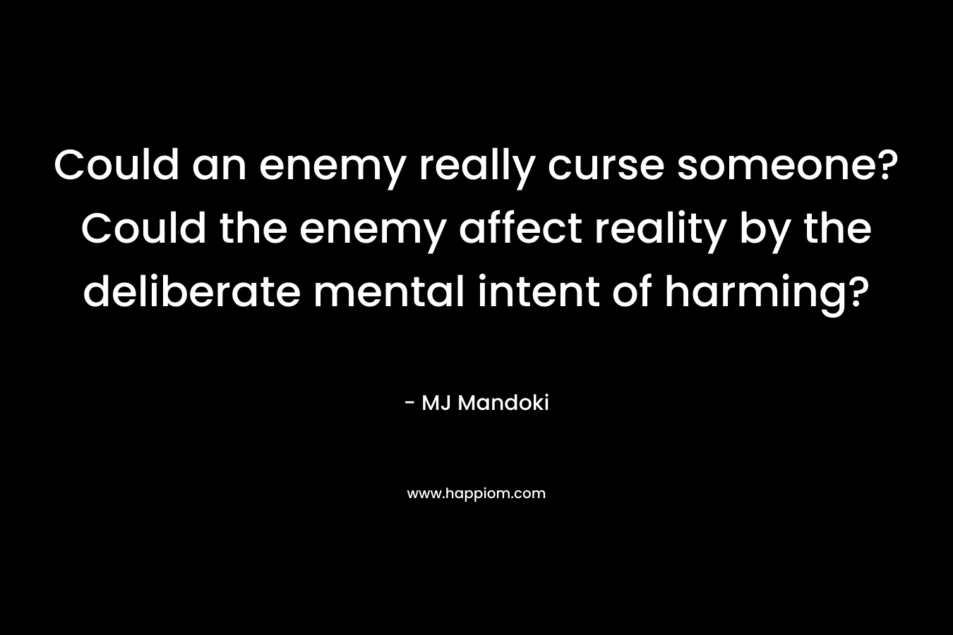 Could an enemy really curse someone? Could the enemy affect reality by the deliberate mental intent of harming? – MJ Mandoki