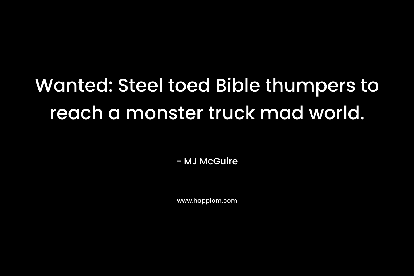 Wanted: Steel toed Bible thumpers to reach a monster truck mad world.