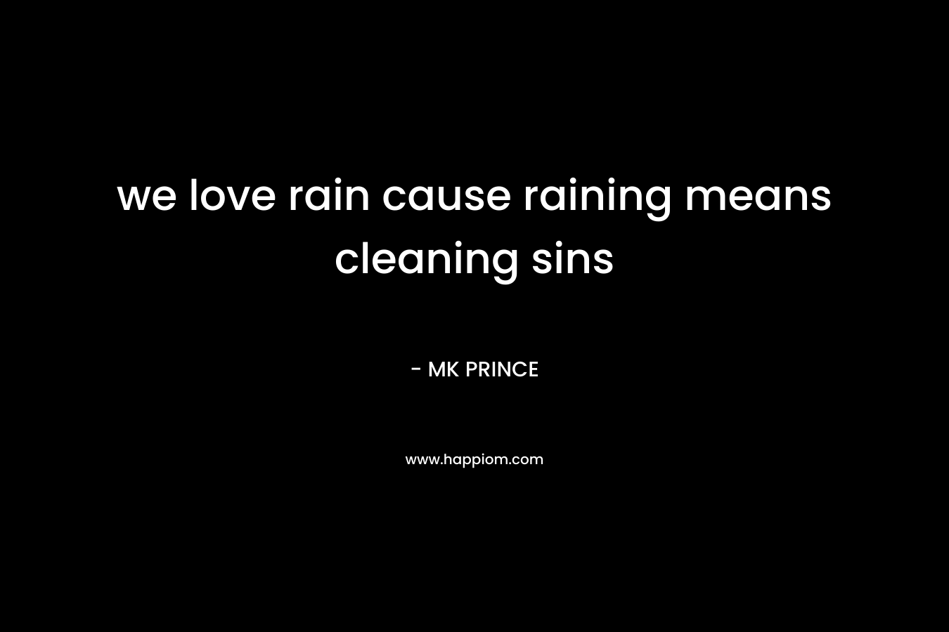 we love rain cause raining means cleaning sins – MK PRINCE