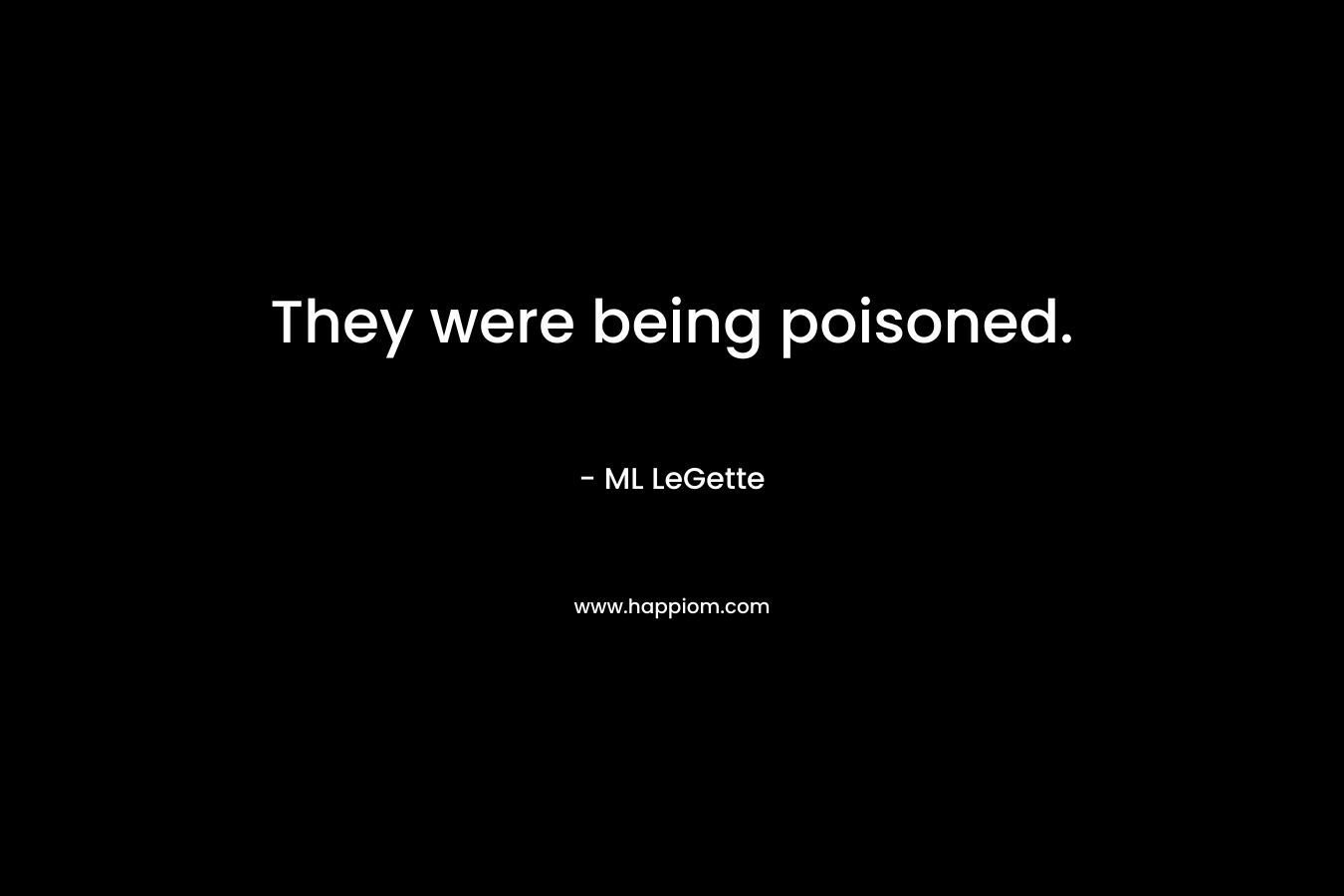 They were being poisoned.