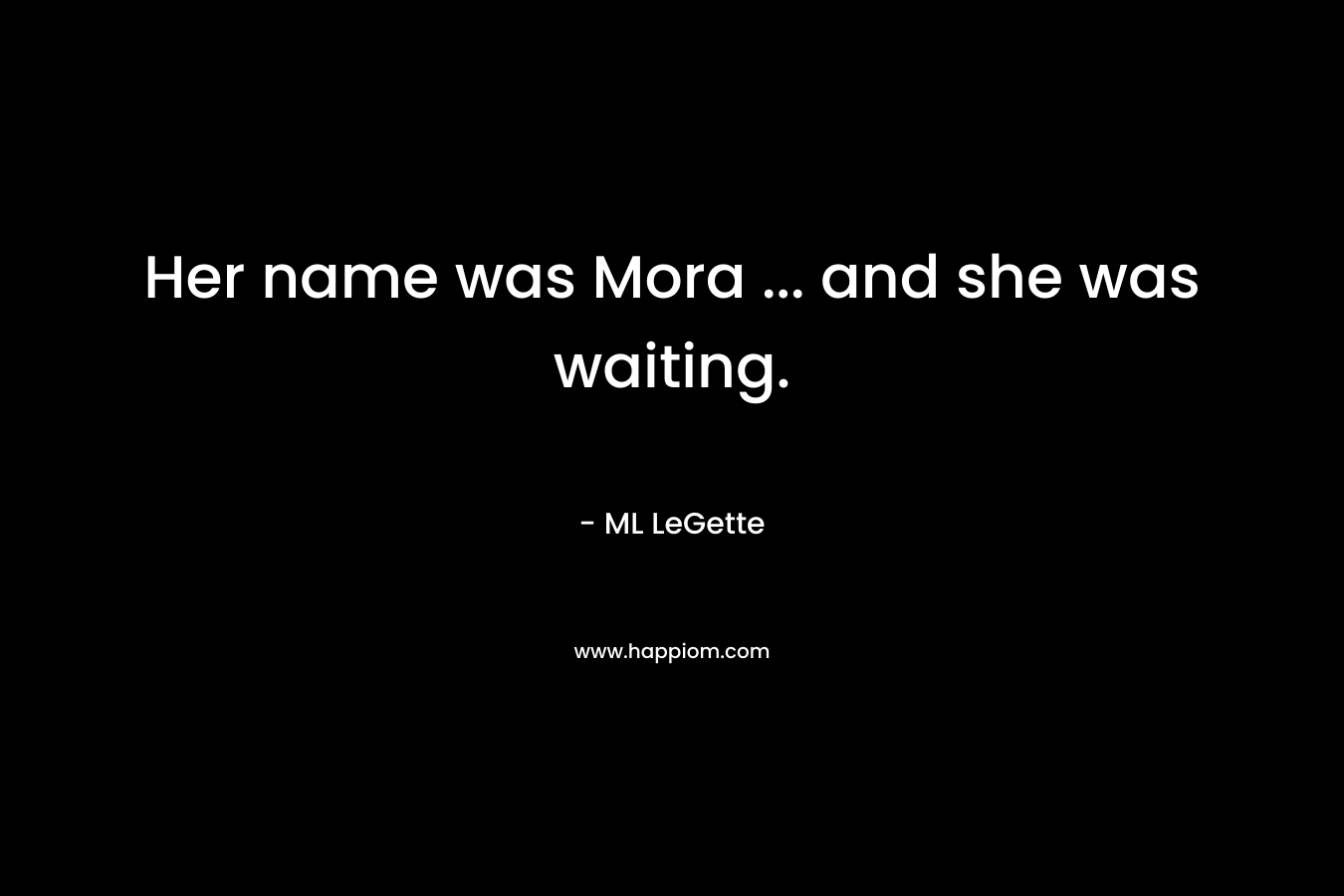 Her name was Mora ... and she was waiting.
