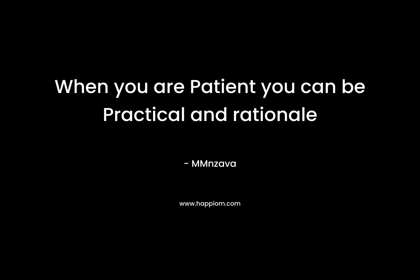 When you are Patient you can be Practical and rationale – MMnzava
