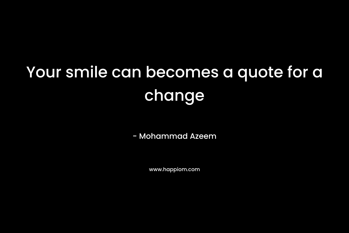 Your smile can becomes a quote for a change