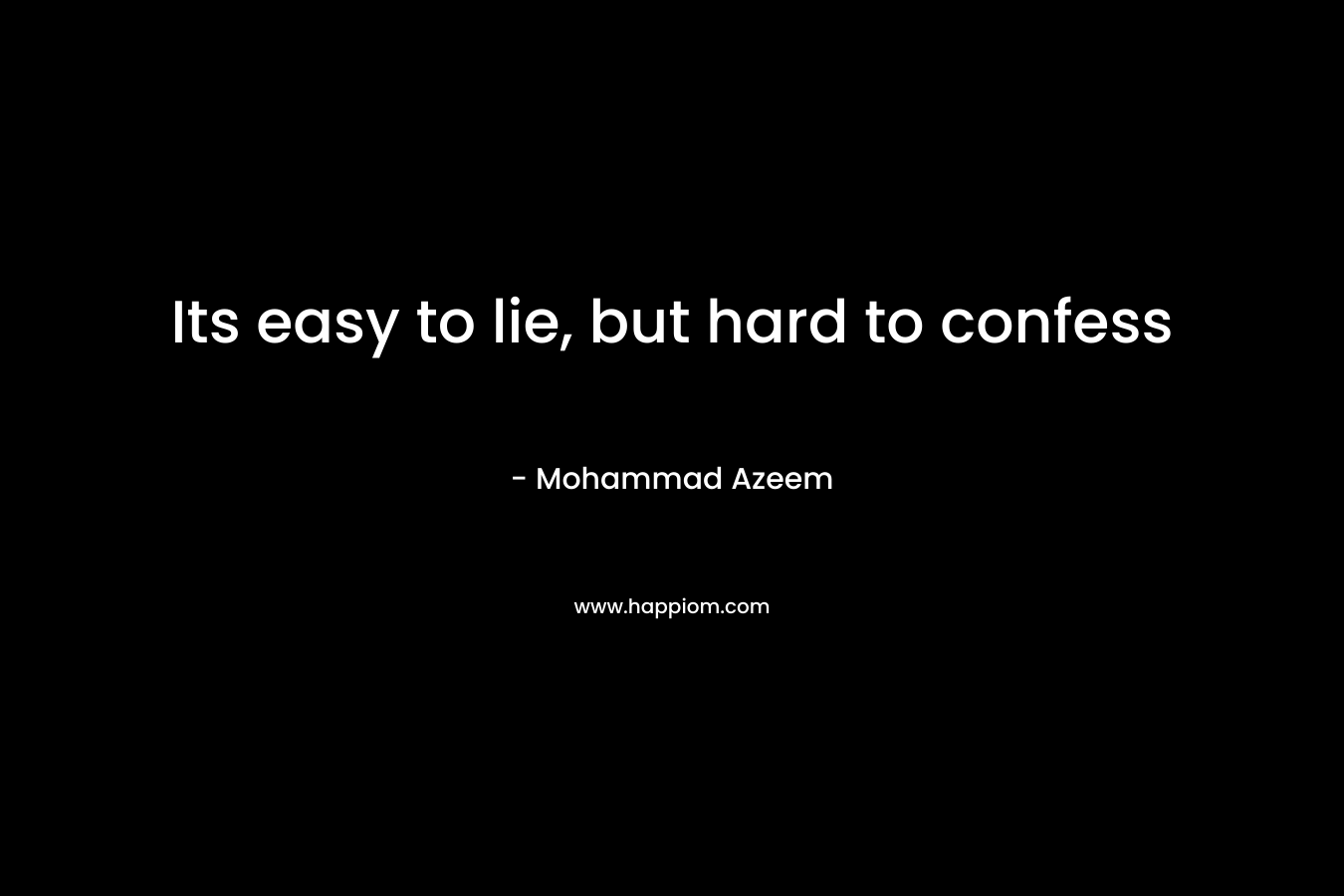 Its easy to lie, but hard to confess