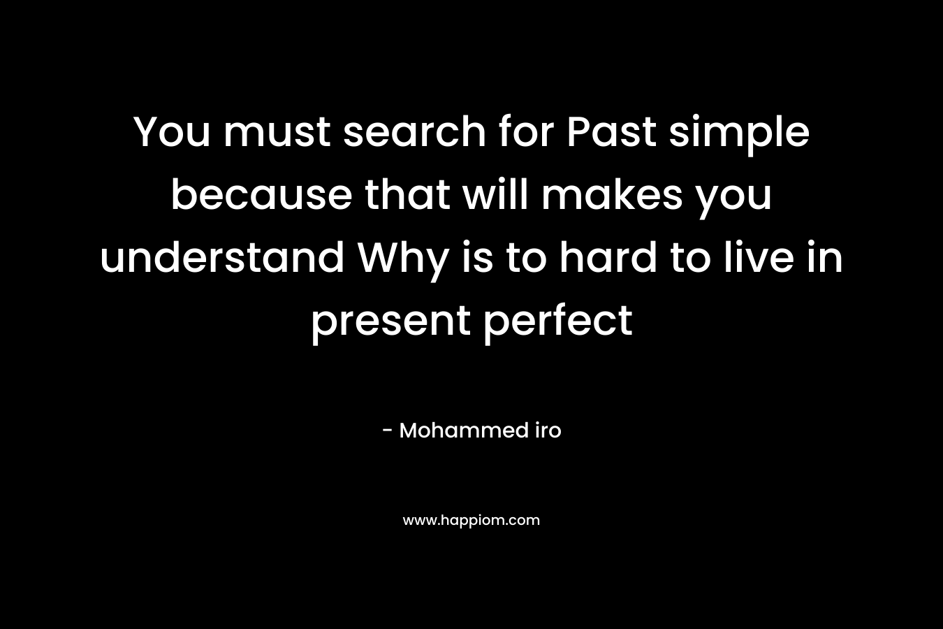 You must search for Past simple because that will makes you understand Why is to hard to live in present perfect