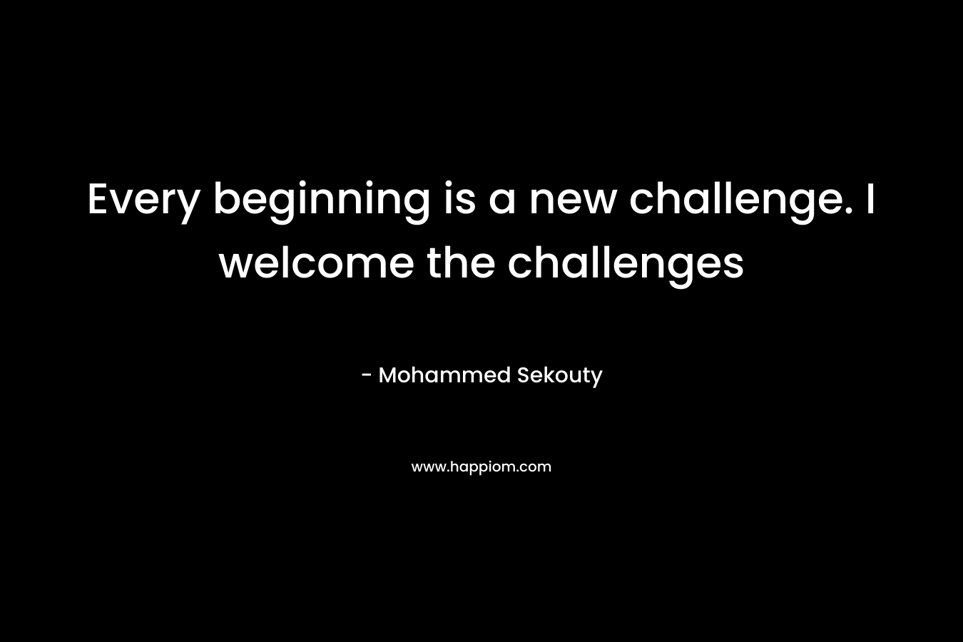 Every beginning is a new challenge. I welcome the challenges