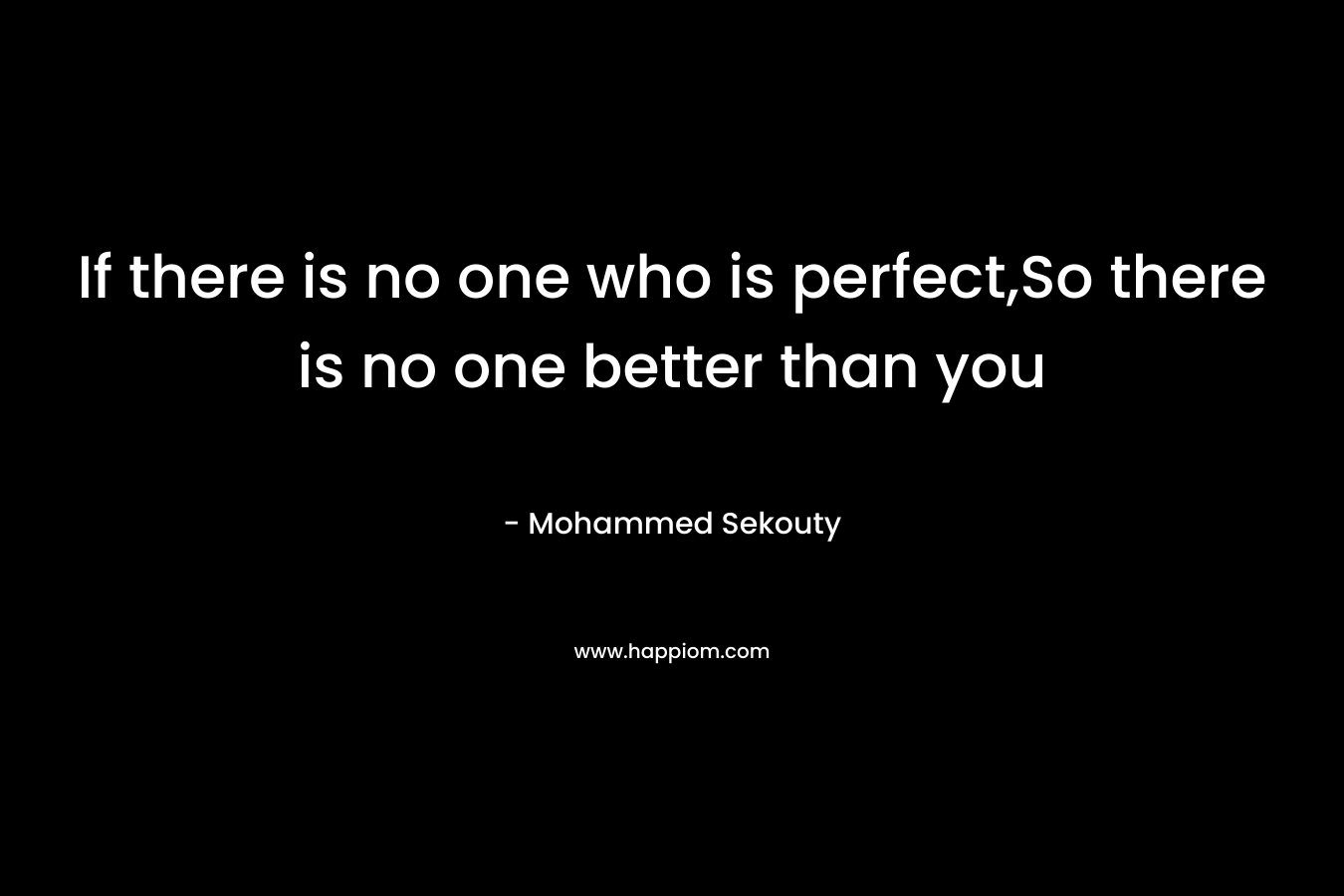 If there is no one who is perfect,So there is no one better than you – Mohammed Sekouty