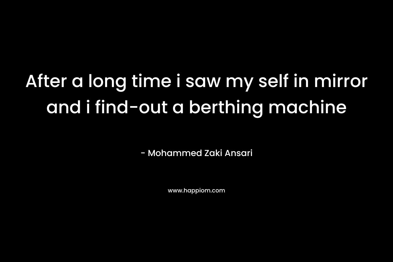 After a long time i saw my self in mirror and i find-out a berthing machine