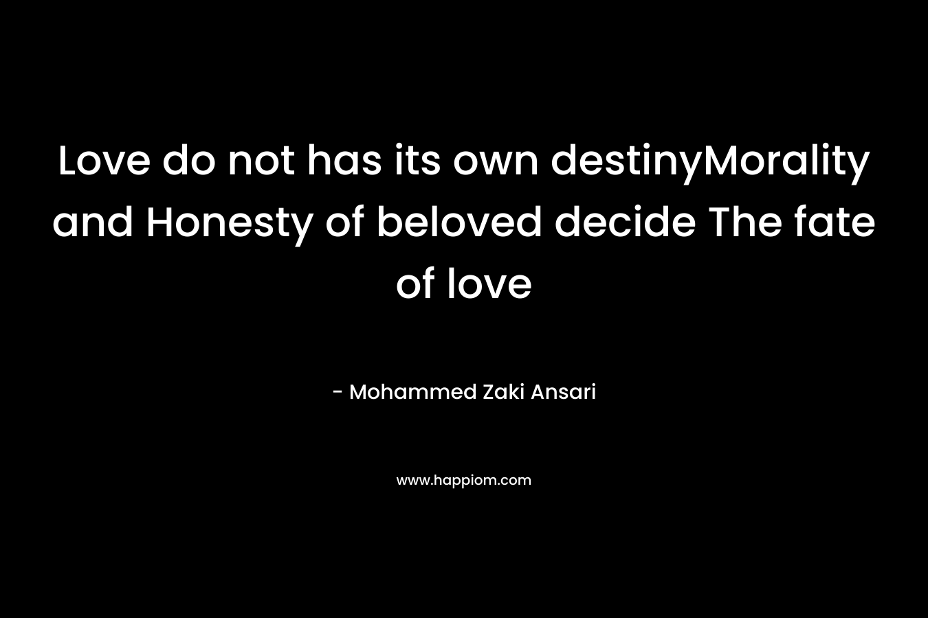 Love do not has its own destinyMorality and Honesty of beloved decide The fate of love
