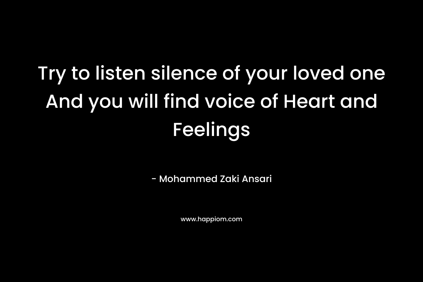Try to listen silence of your loved one And you will find voice of Heart and Feelings