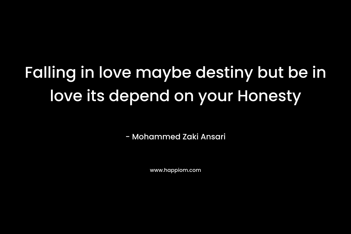 Falling in love maybe destiny but be in love its depend on your Honesty