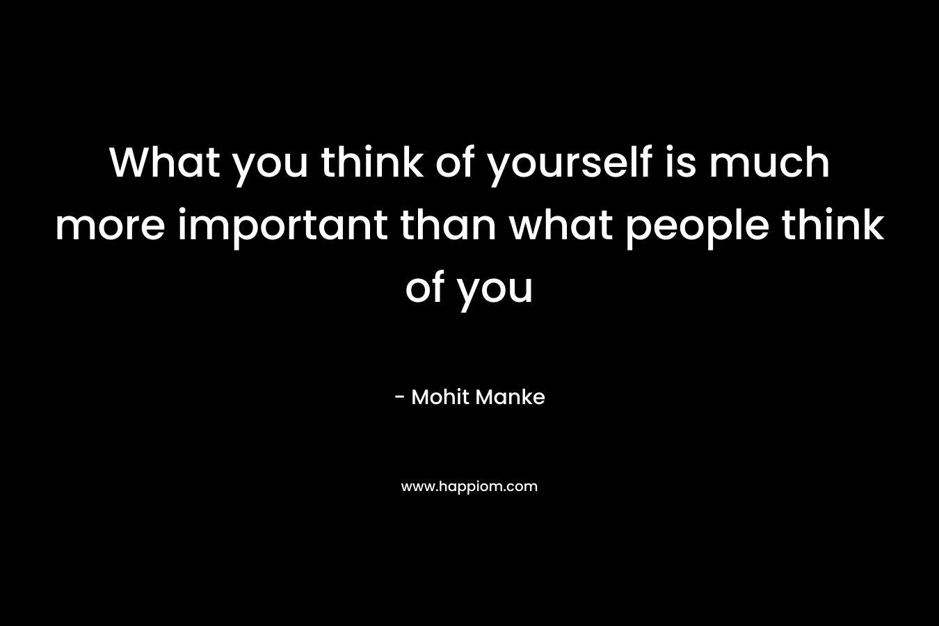 What you think of yourself is much more important than what people think of you