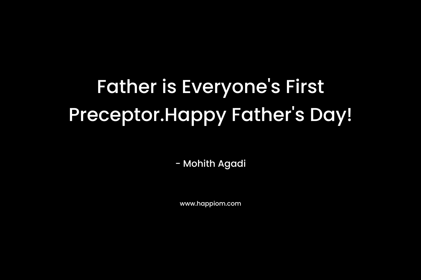 Father is Everyone’s First Preceptor.Happy Father’s Day! – Mohith Agadi