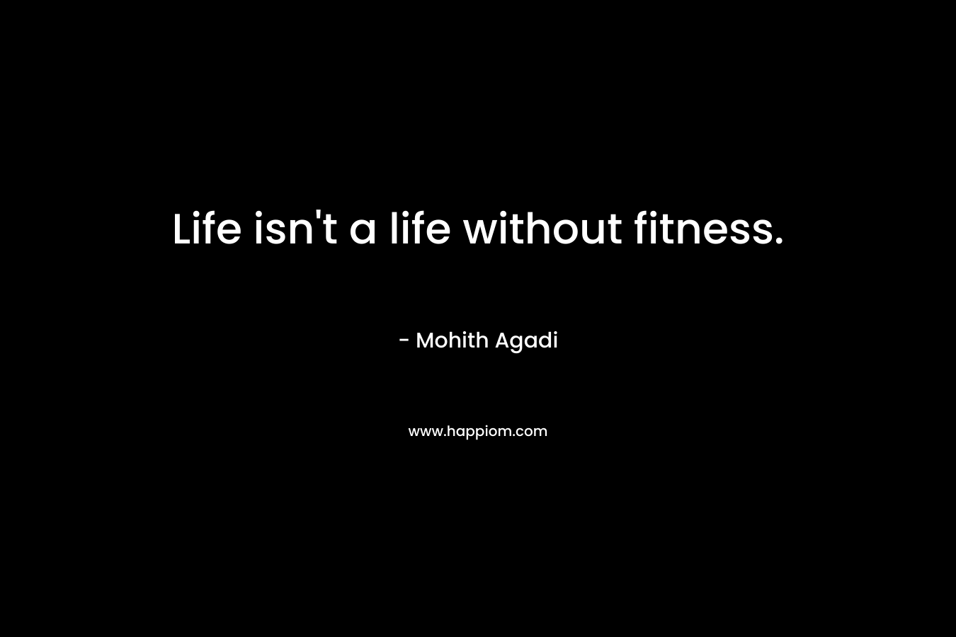 Life isn't a life without fitness.