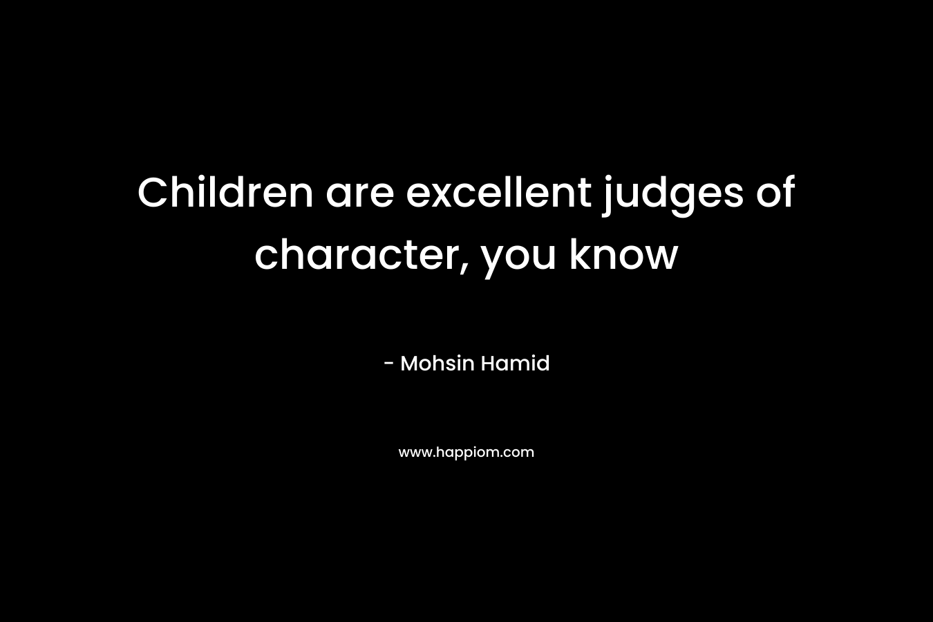 Children are excellent judges of character, you know