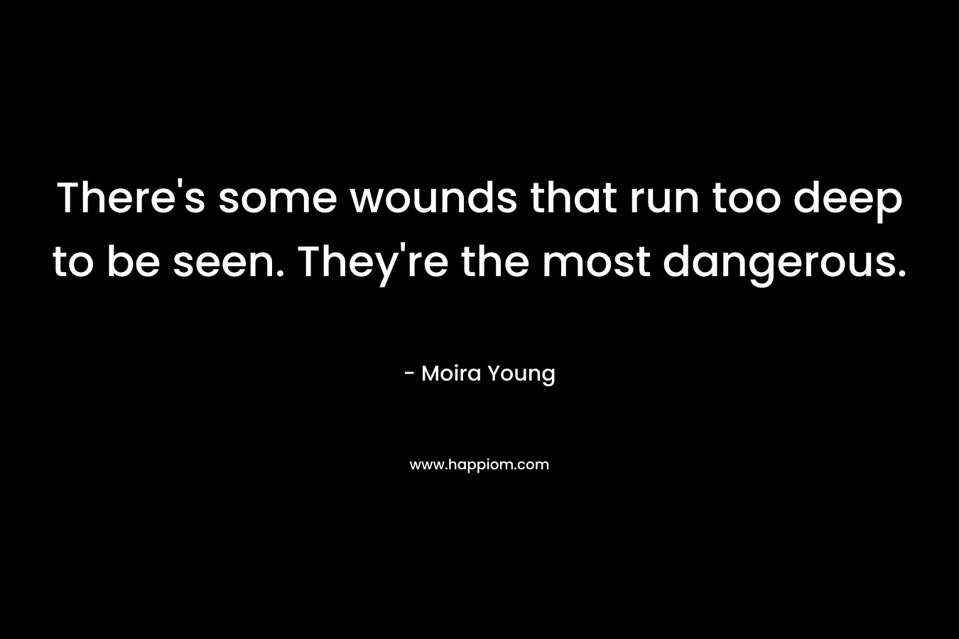 There's some wounds that run too deep to be seen. They're the most dangerous.