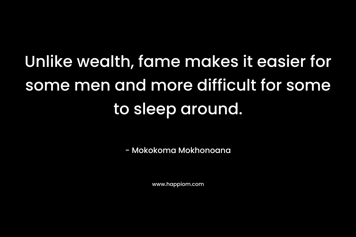 Unlike wealth, fame makes it easier for some men and more difficult for some to sleep around.