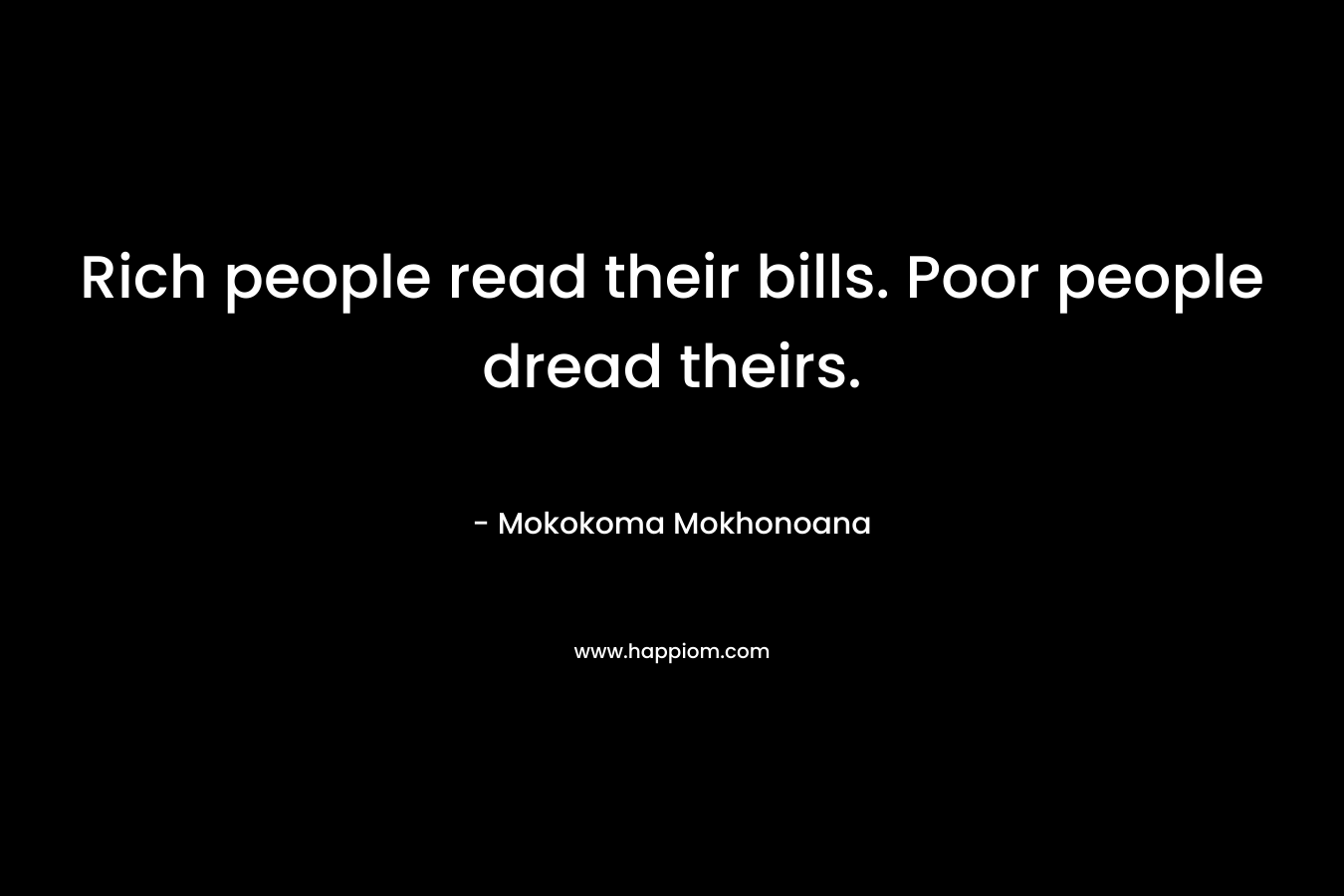 Rich people read their bills. Poor people dread theirs.