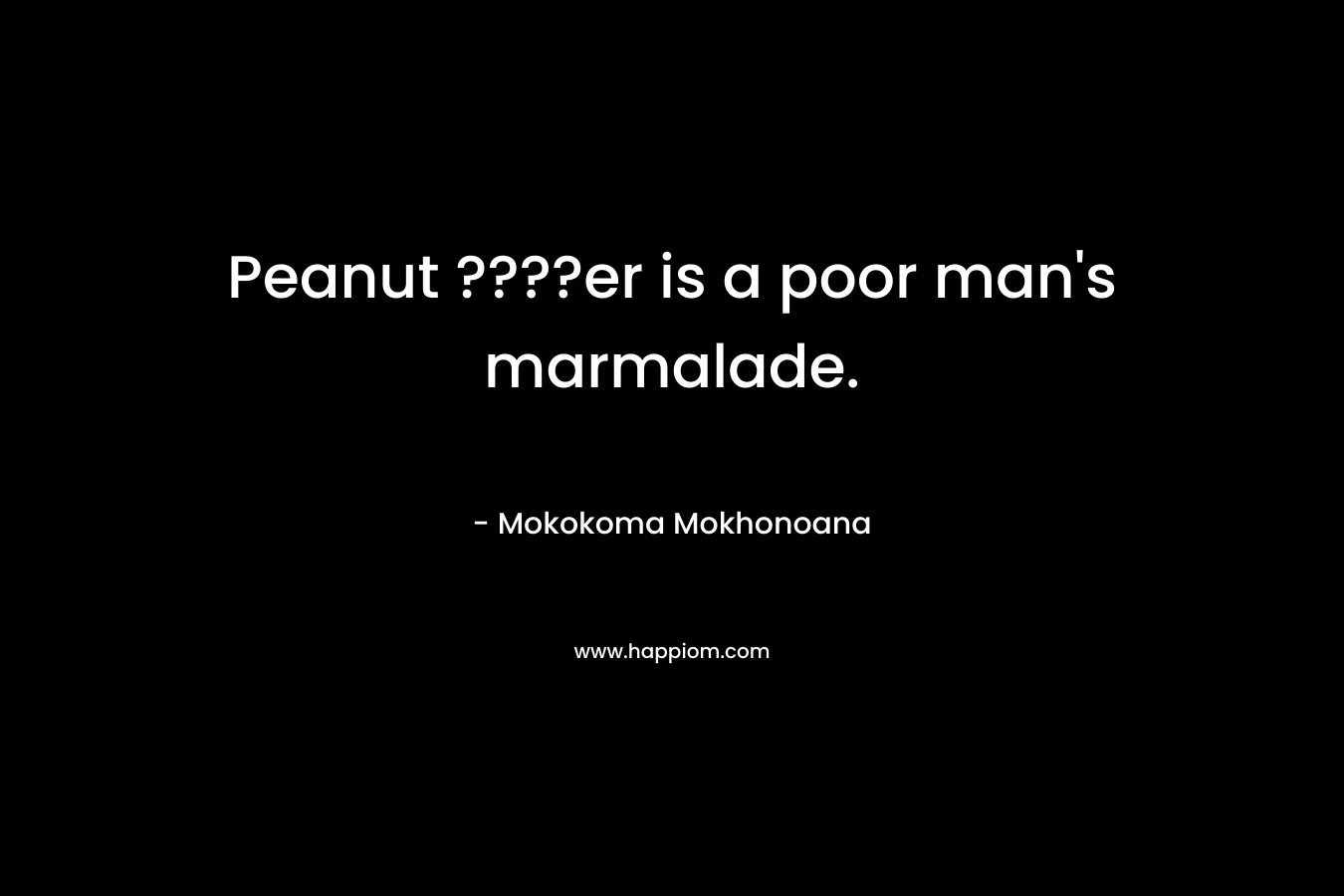 Peanut ????er is a poor man's marmalade.