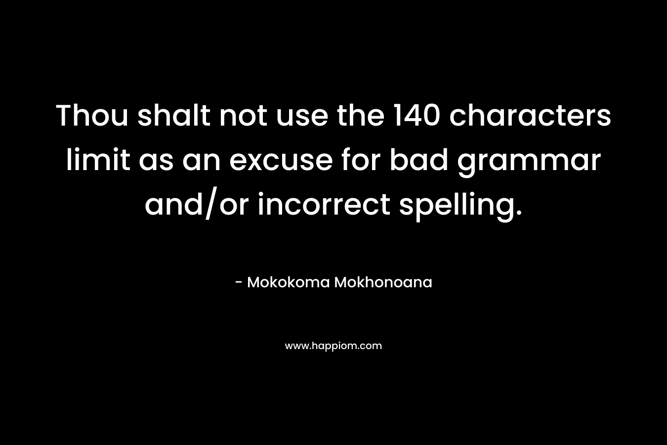 Thou shalt not use the 140 characters limit as an excuse for bad grammar and/or incorrect spelling. – Mokokoma Mokhonoana
