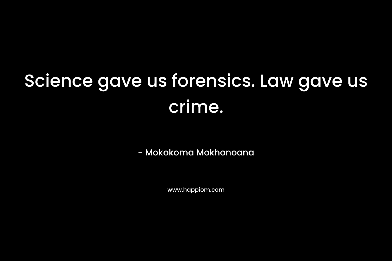 Science gave us forensics. Law gave us crime.