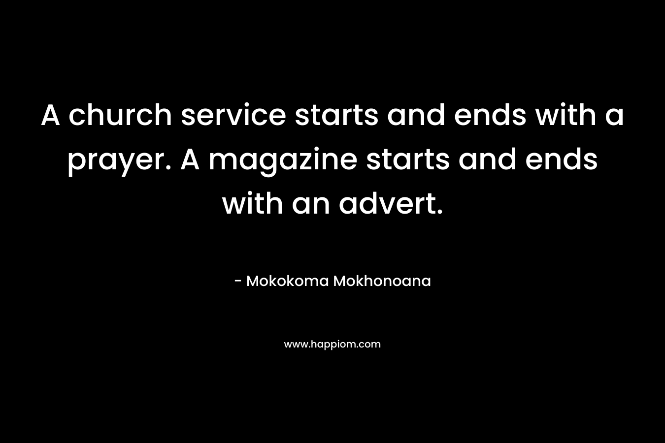 A church service starts and ends with a prayer. A magazine starts and ends with an advert.