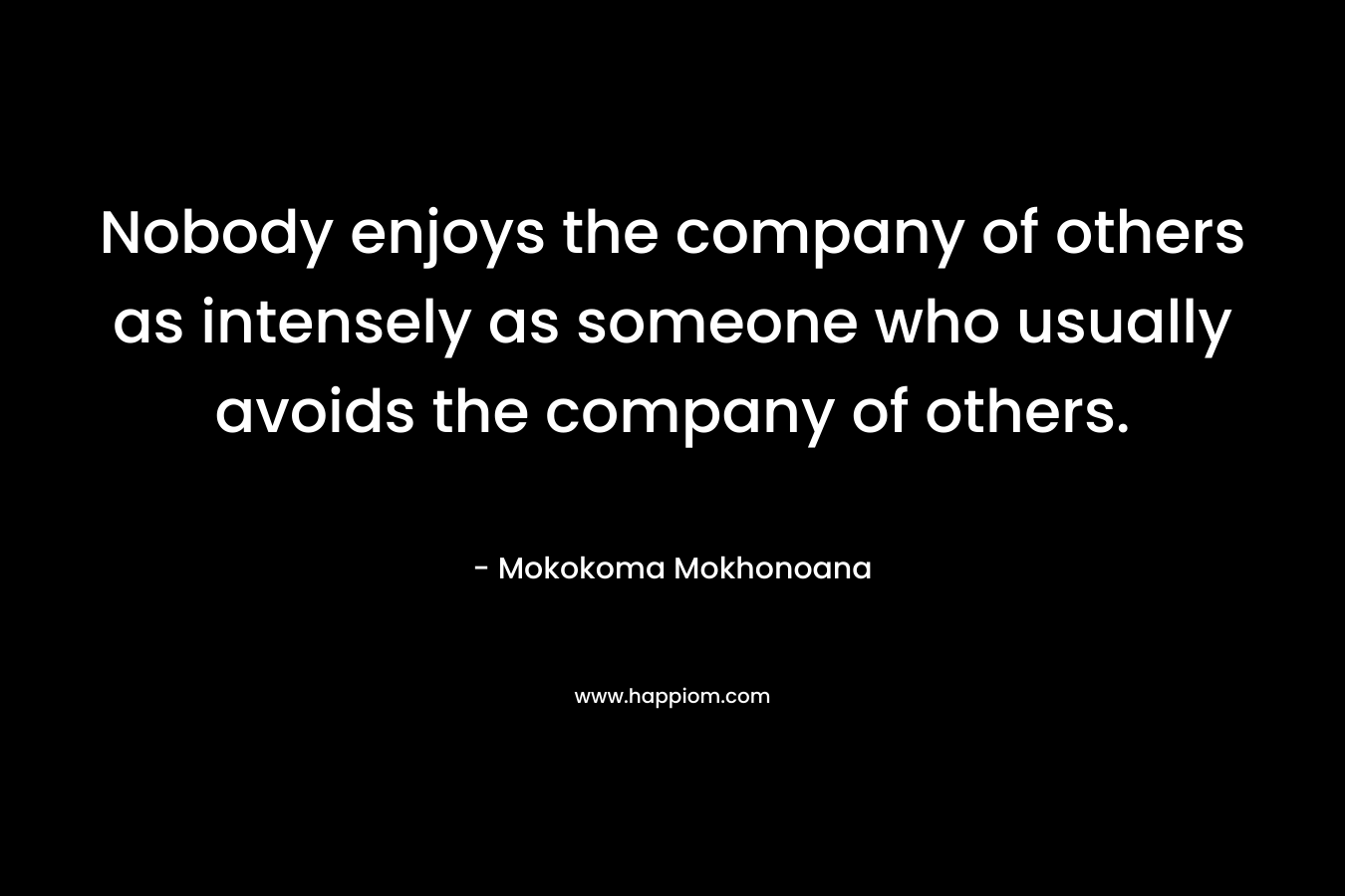 Nobody enjoys the company of others as intensely as someone who usually avoids the company of others.
