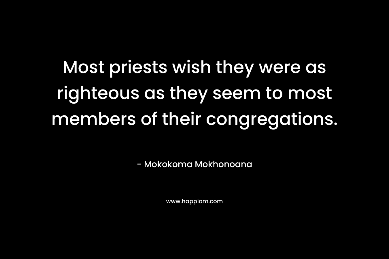 Most priests wish they were as righteous as they seem to most members of their congregations.