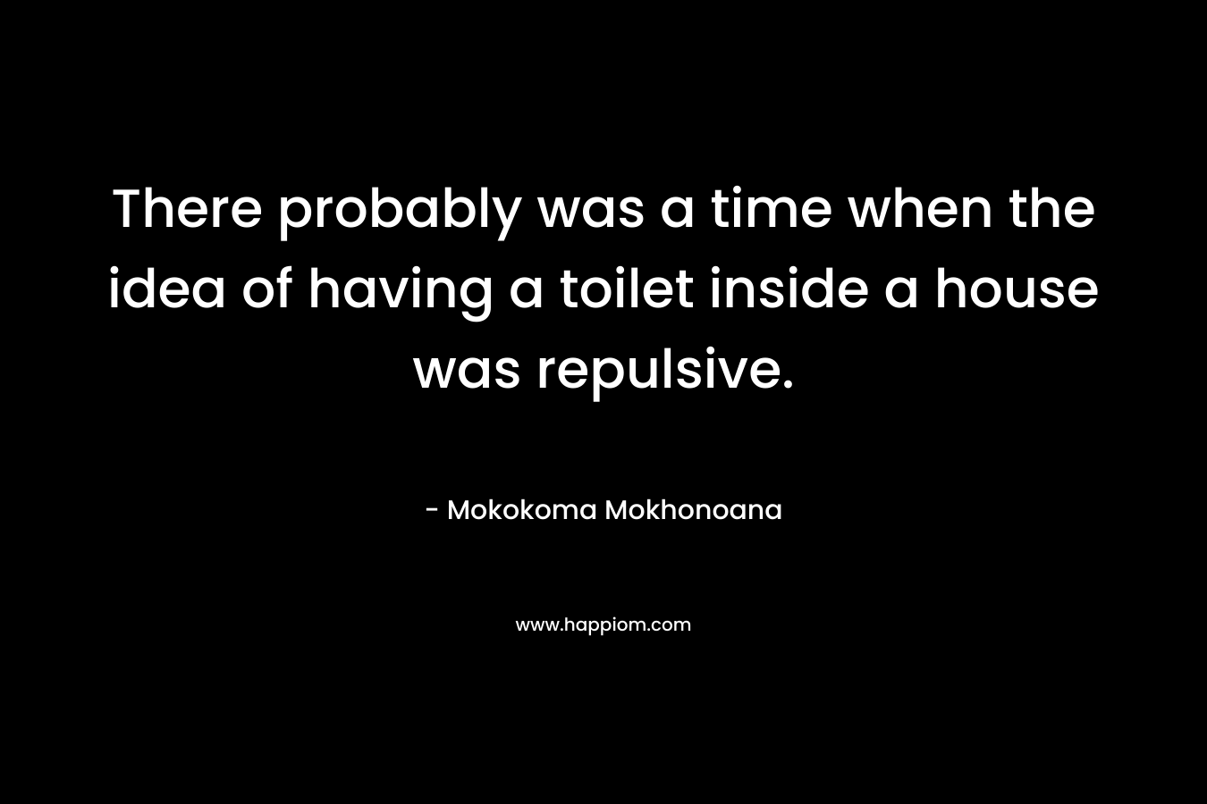 There probably was a time when the idea of having a toilet inside a house was repulsive.