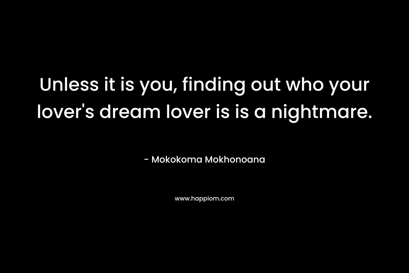 Unless it is you, finding out who your lover's dream lover is is a nightmare.