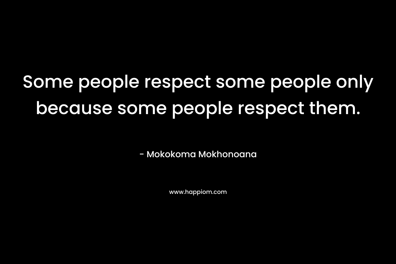 Some people respect some people only because some people respect them.