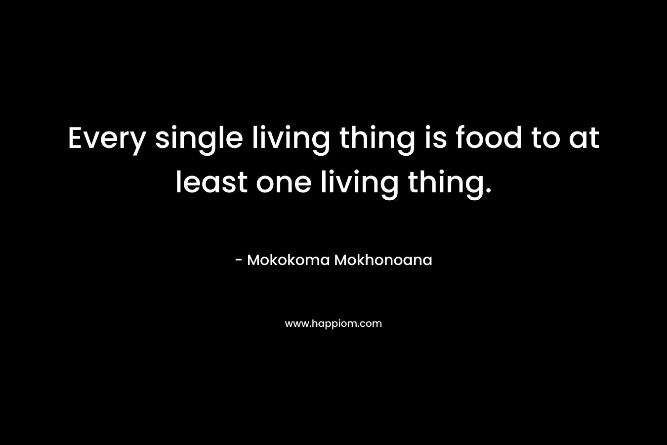 Every single living thing is food to at least one living thing.