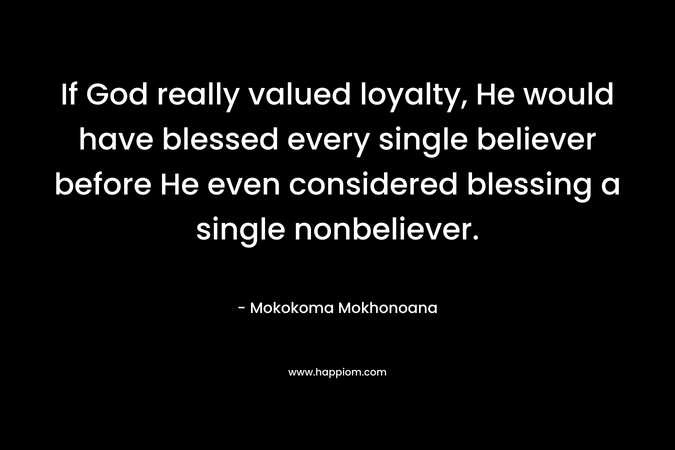 If God really valued loyalty, He would have blessed every single believer before He even considered blessing a single nonbeliever.