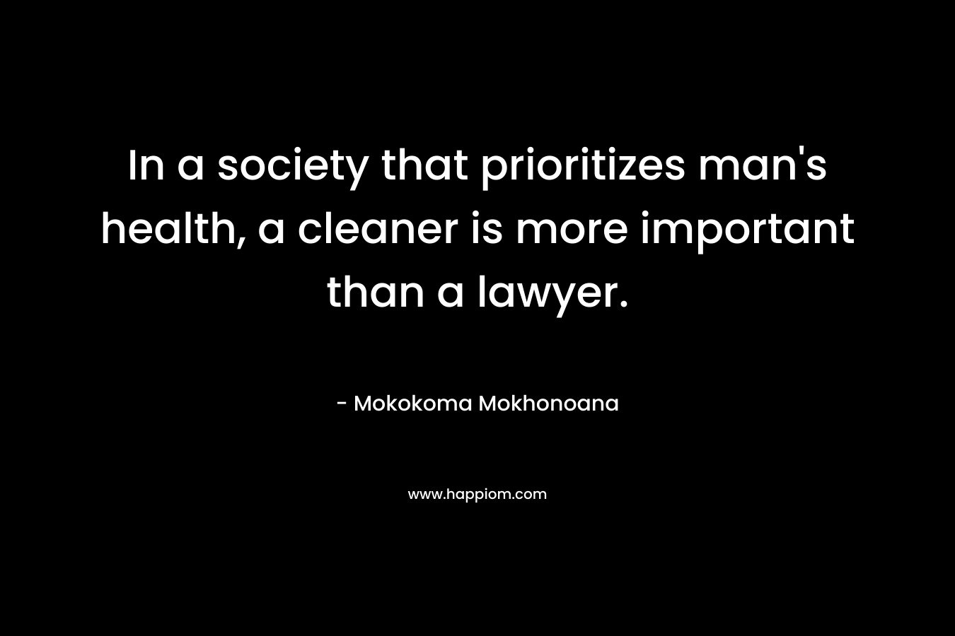 In a society that prioritizes man's health, a cleaner is more important than a lawyer.