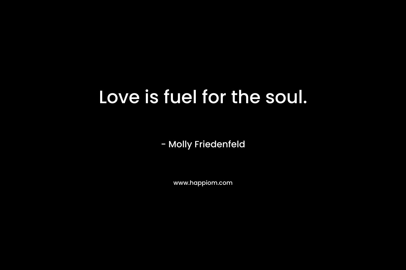 Love is fuel for the soul.