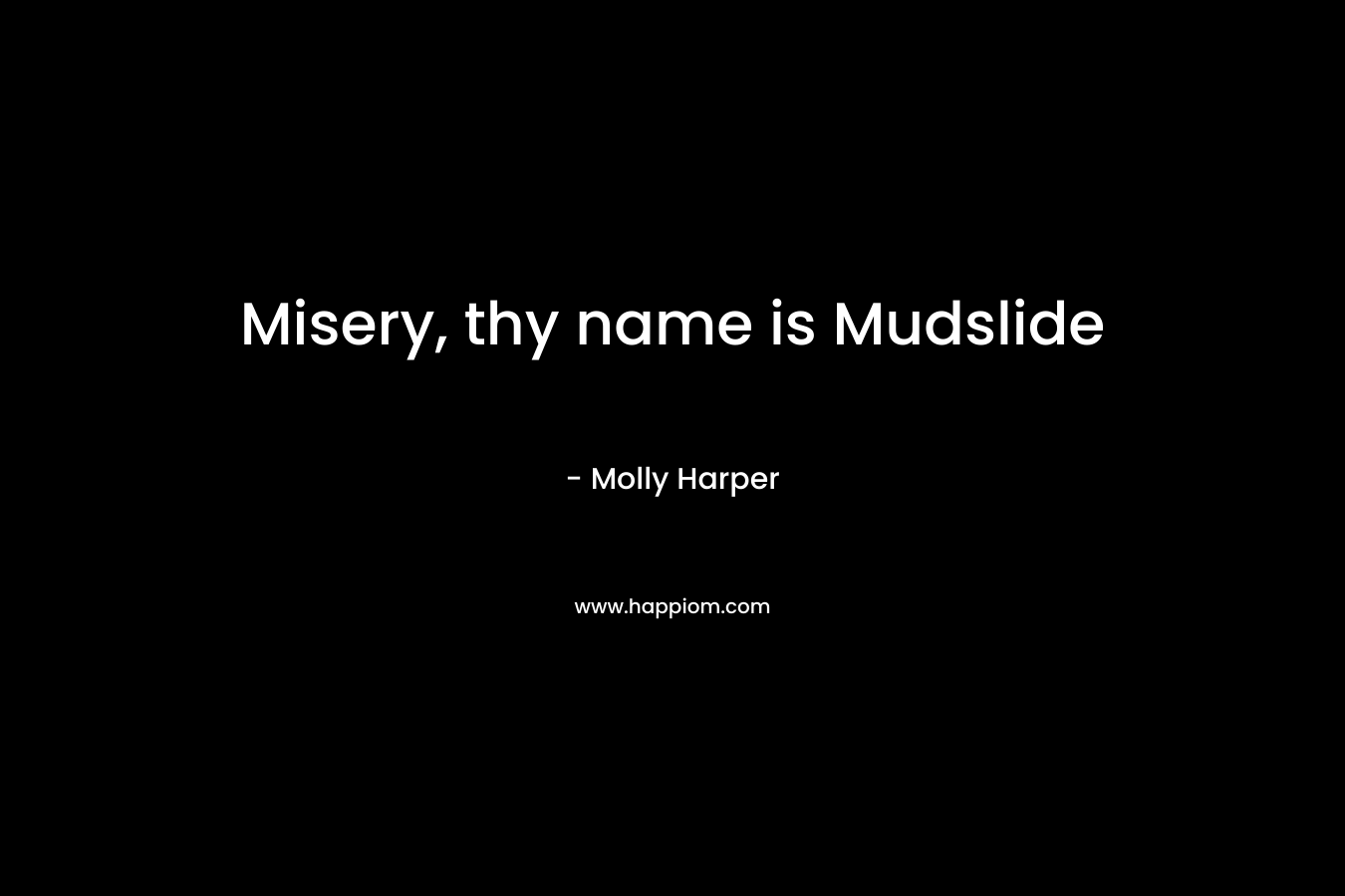 Misery, thy name is Mudslide