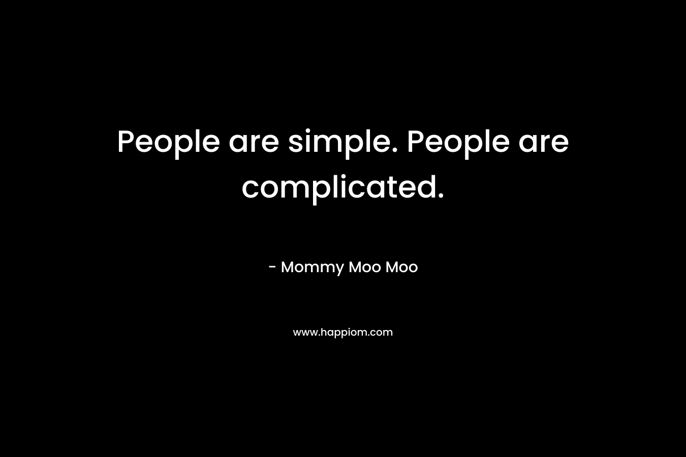People are simple. People are complicated. – Mommy Moo Moo