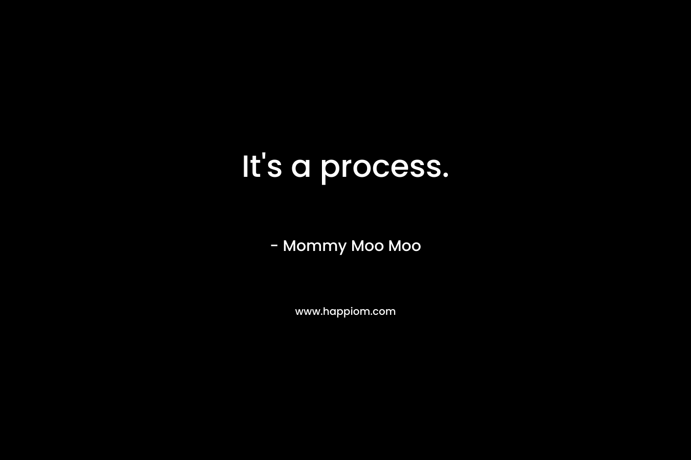 It's a process.