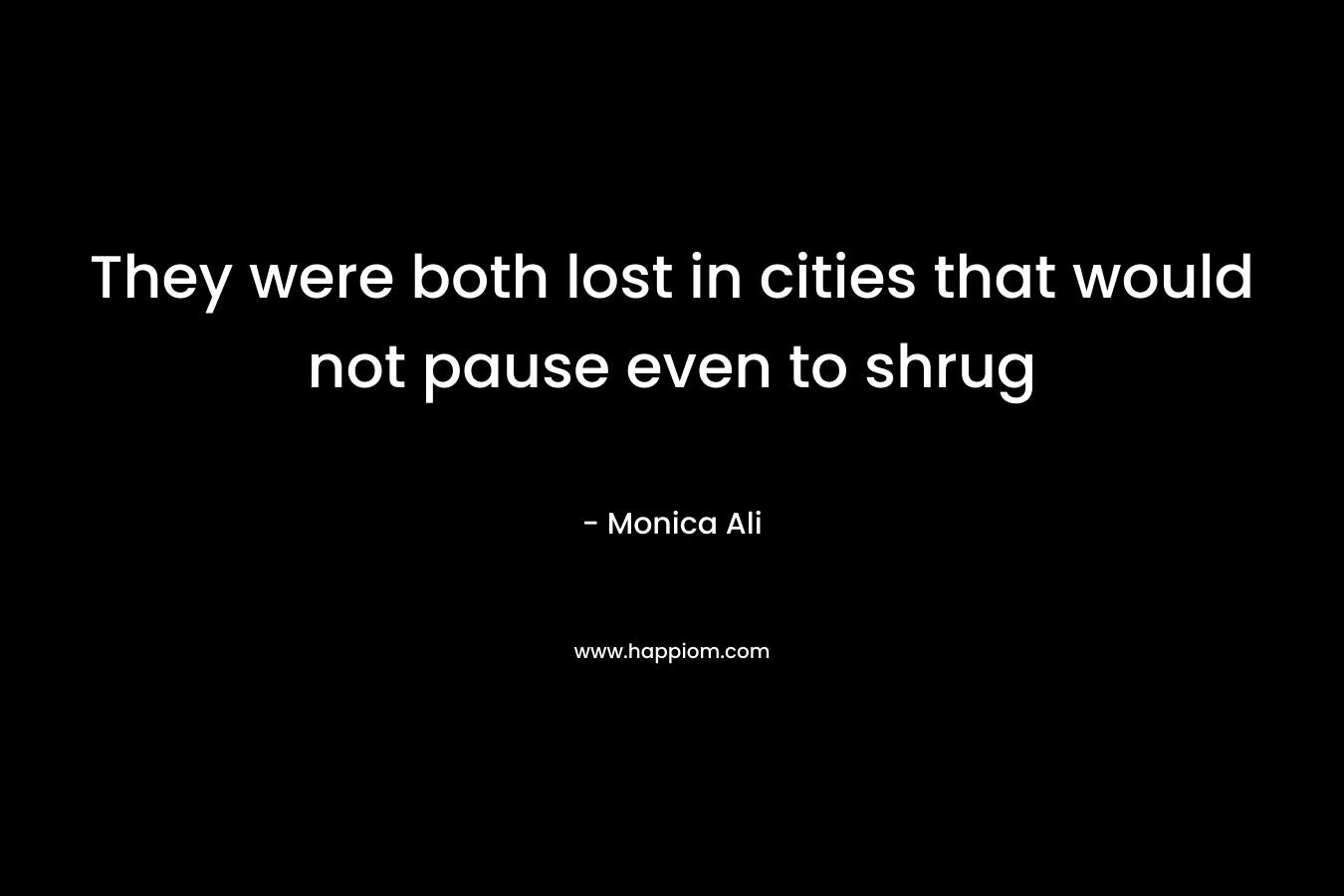 They were both lost in cities that would not pause even to shrug