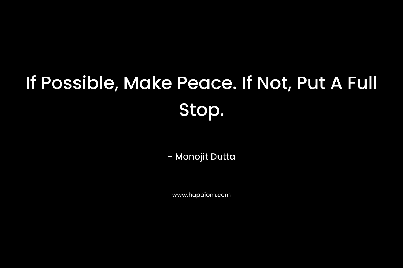 If Possible, Make Peace. If Not, Put A Full Stop.