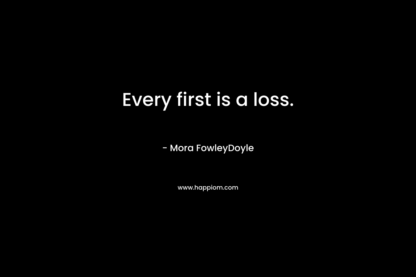 Every first is a loss.