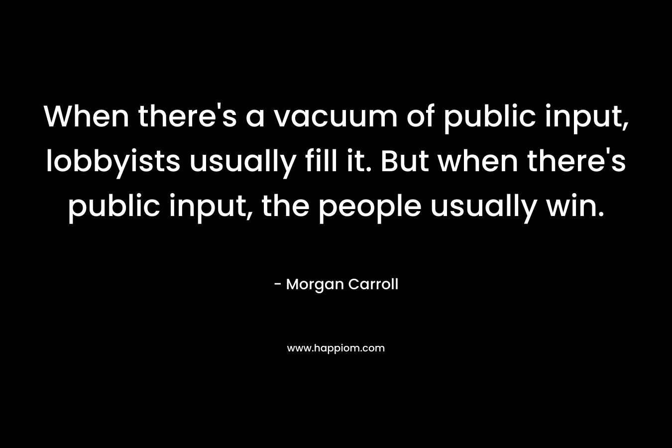 When there's a vacuum of public input, lobbyists usually fill it. But when there's public input, the people usually win.
