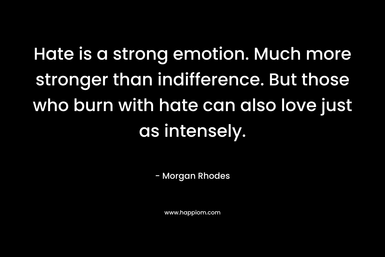 Hate is a strong emotion. Much more stronger than indifference. But those who burn with hate can also love just as intensely.