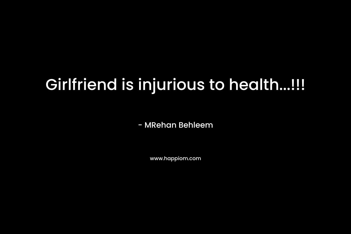 Girlfriend is injurious to health…!!! – MRehan Behleem
