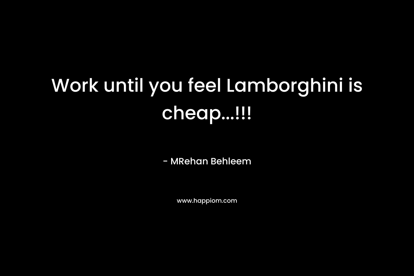 Work until you feel Lamborghini is cheap…!!! – MRehan Behleem