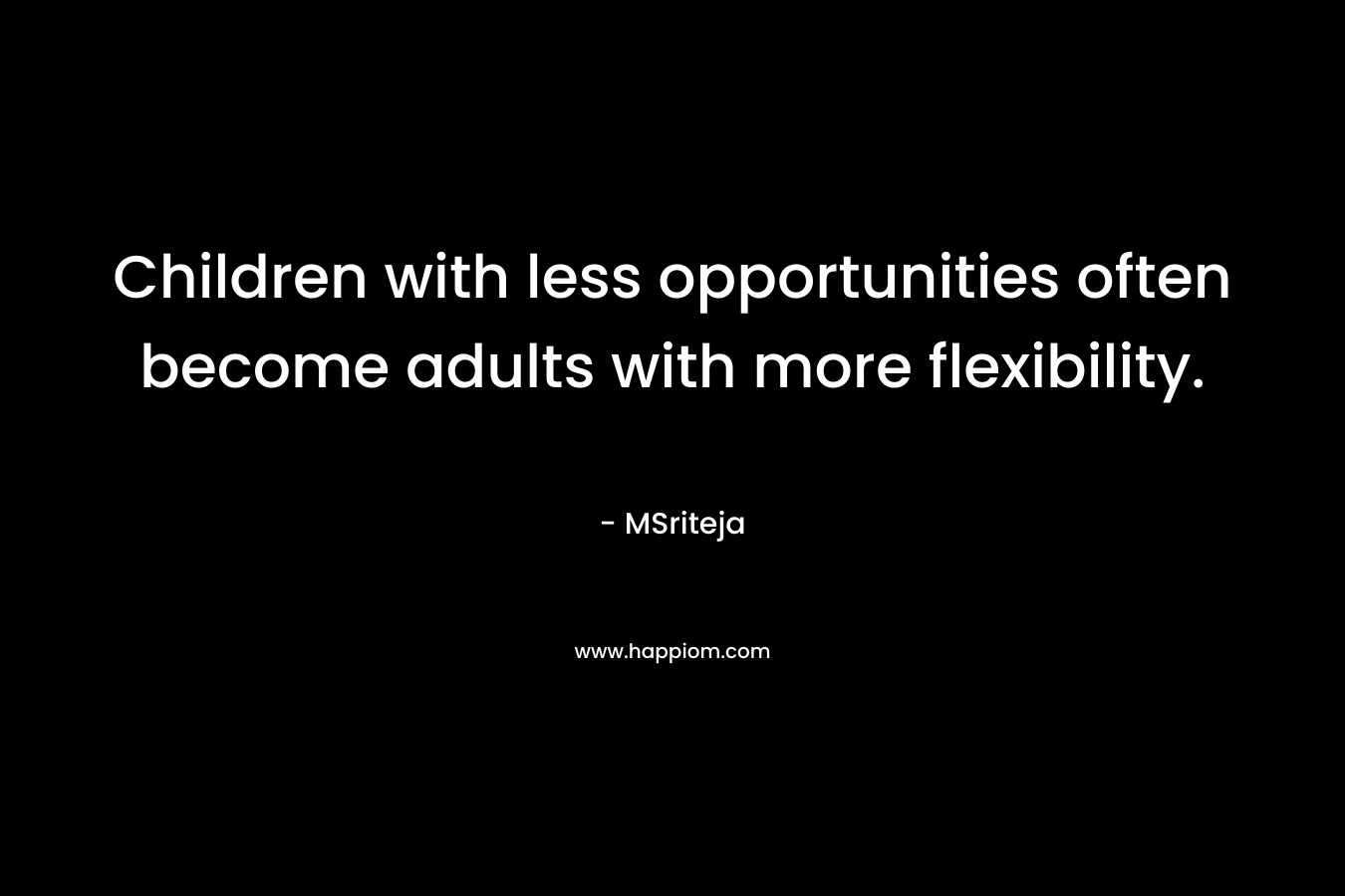 Children with less opportunities often become adults with more flexibility.