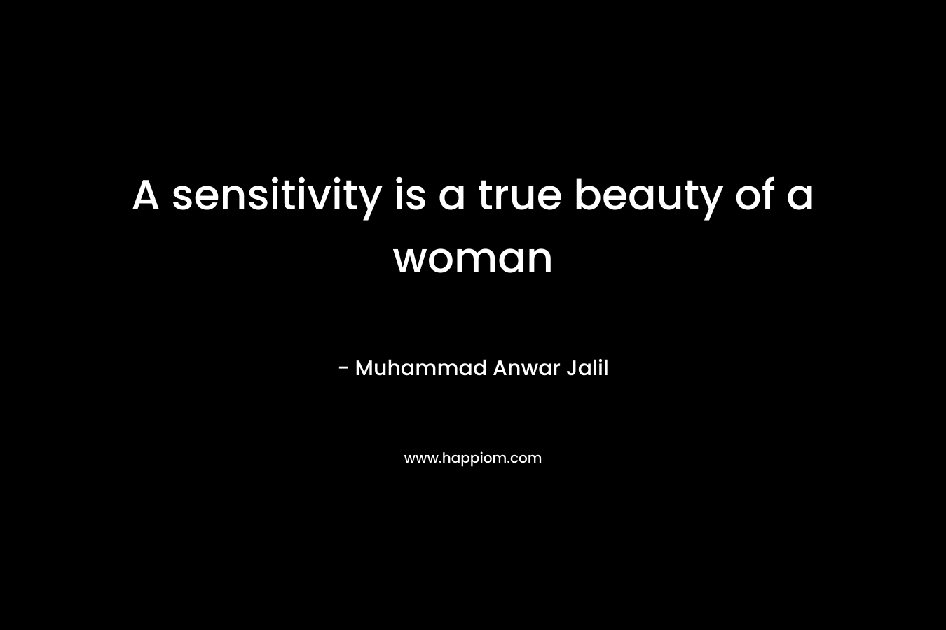 A sensitivity is a true beauty of a woman – Muhammad Anwar Jalil